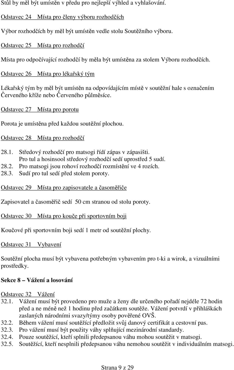 Odstavec 26 Místa pro lékařský tým Lékařský tým by měl být umístěn na odpovídajícím místě v soutěžní hale s označením Červeného kříže nebo Červeného půlměsíce.