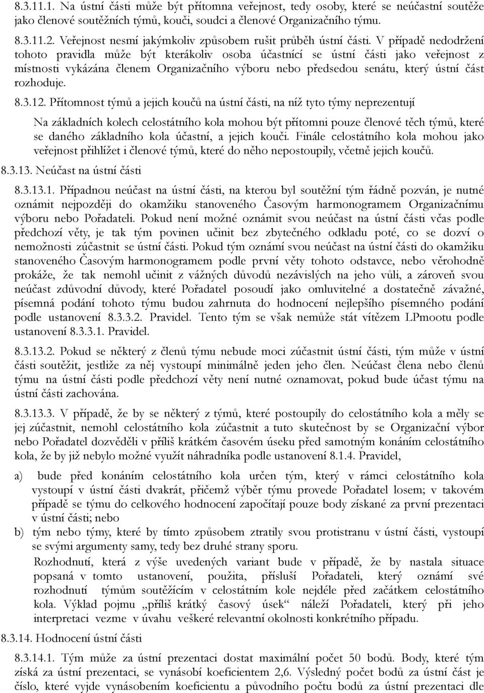 V případě nedodržení tohoto pravidla může být kterákoliv osoba účastnící se ústní části jako veřejnost z místnosti vykázána členem Organizačního výboru nebo předsedou senátu, který ústní část