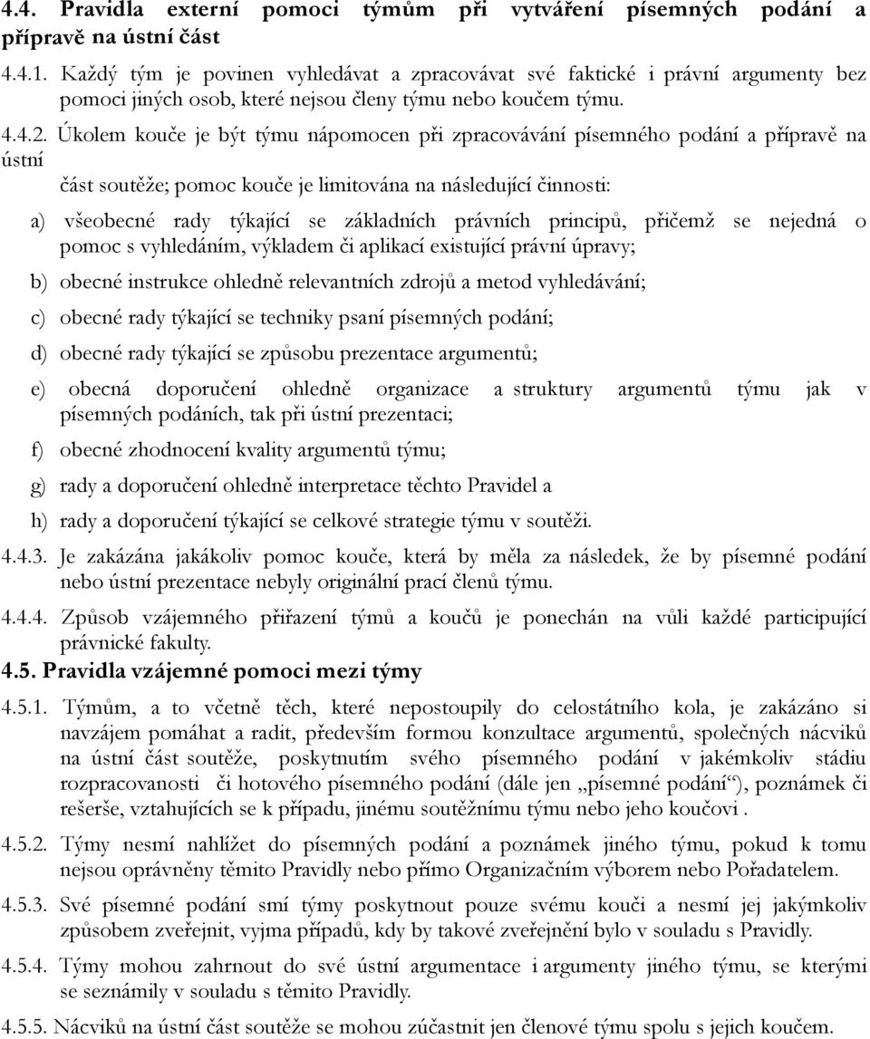 Úkolem kouče je být týmu nápomocen při zpracovávání písemného podání a přípravě na ústní část soutěže; pomoc kouče je limitována na následující činnosti: a) všeobecné rady týkající se základních