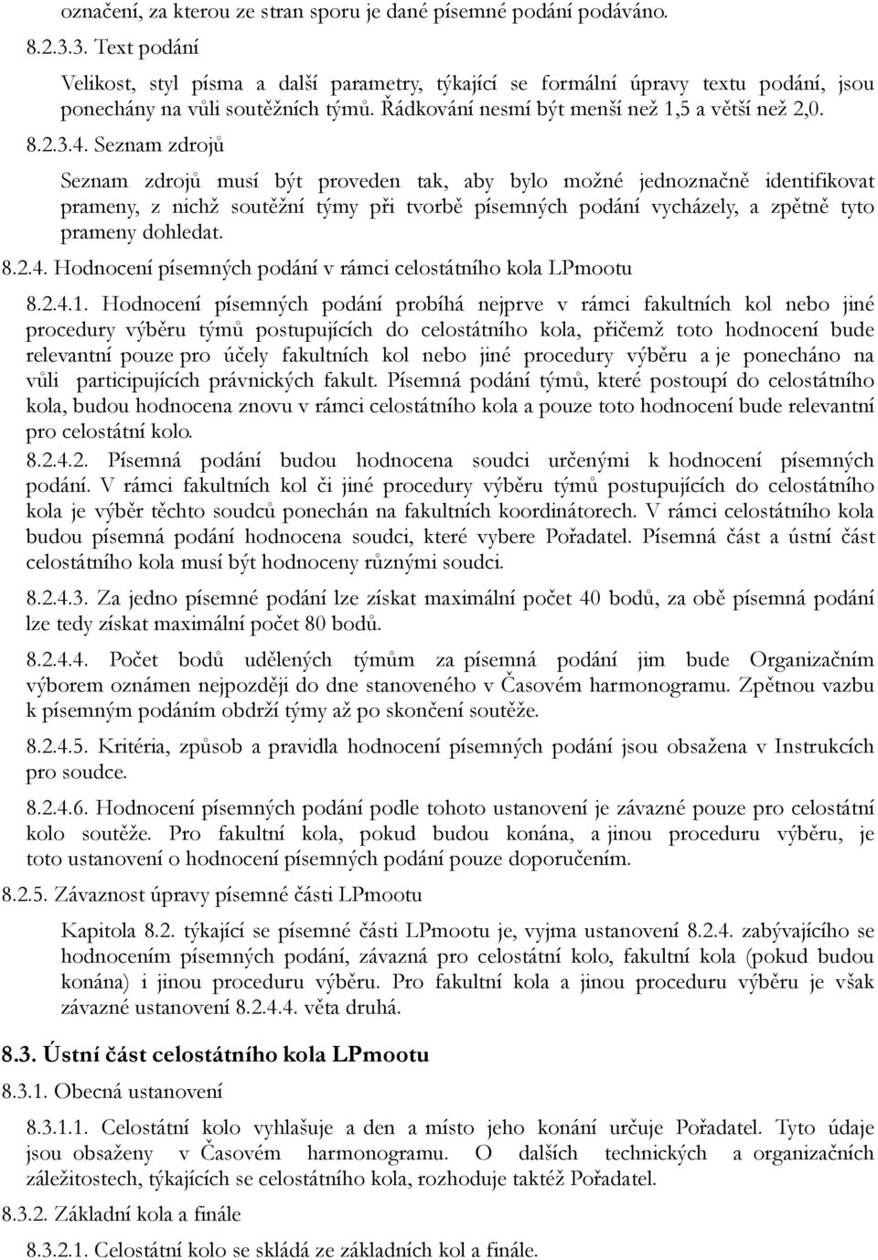 Seznam zdrojů Seznam zdrojů musí být proveden tak, aby bylo možné jednoznačně identifikovat prameny, z nichž soutěžní týmy při tvorbě písemných podání vycházely, a zpětně tyto prameny dohledat. 8.2.4.