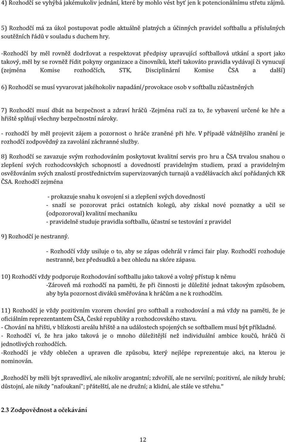 -Rozhodčí by měl rovněž dodržovat a respektovat předpisy upravující softballová utkání a sport jako takový, měl by se rovněž řídit pokyny organizace a činovníků, kteří takováto pravidla vydávají či