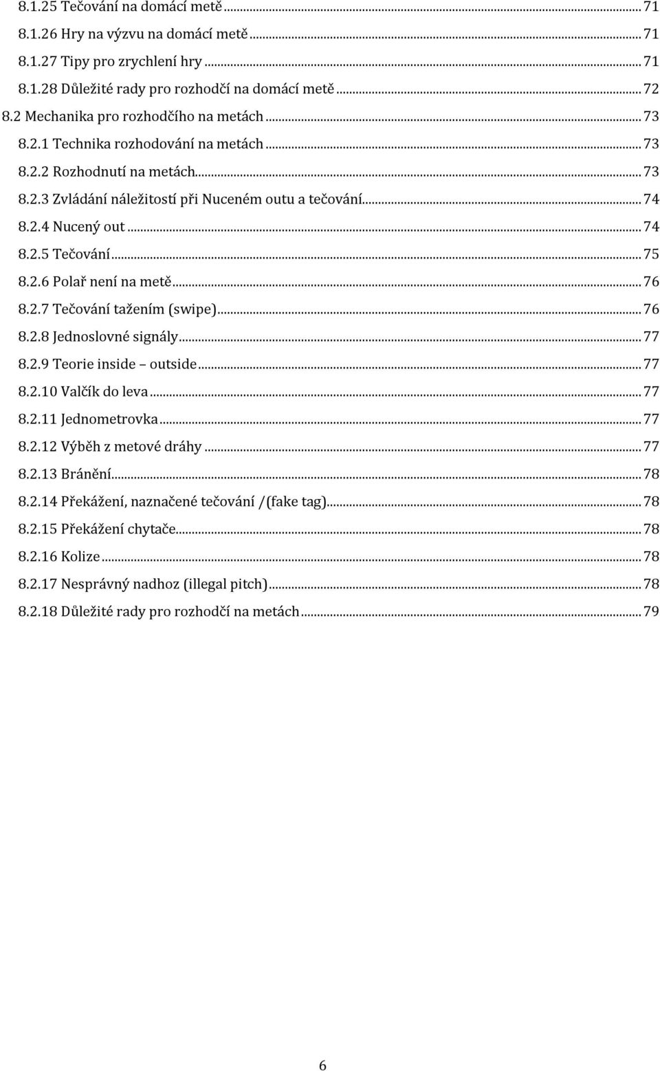 .. 74 8.2.5 Tečování... 75 8.2.6 Polař není na metě... 76 8.2.7 Tečování tažením (swipe)... 76 8.2.8 Jednoslovné signály... 77 8.2.9 Teorie inside outside... 77 8.2.10 Valčík do leva... 77 8.2.11 Jednometrovka.