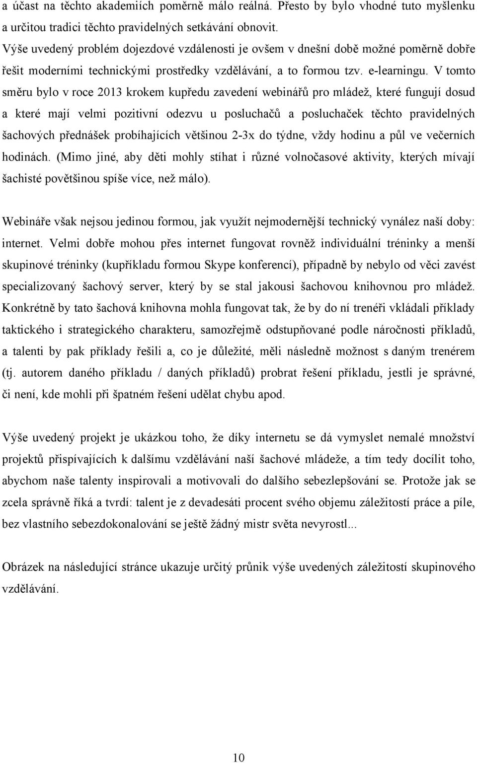 V tomto směru bylo v roce 2013 krokem kupředu zavedení webinářů pro mládež, které fungují dosud a které mají velmi pozitivní odezvu u posluchačů a posluchaček těchto pravidelných šachových přednášek