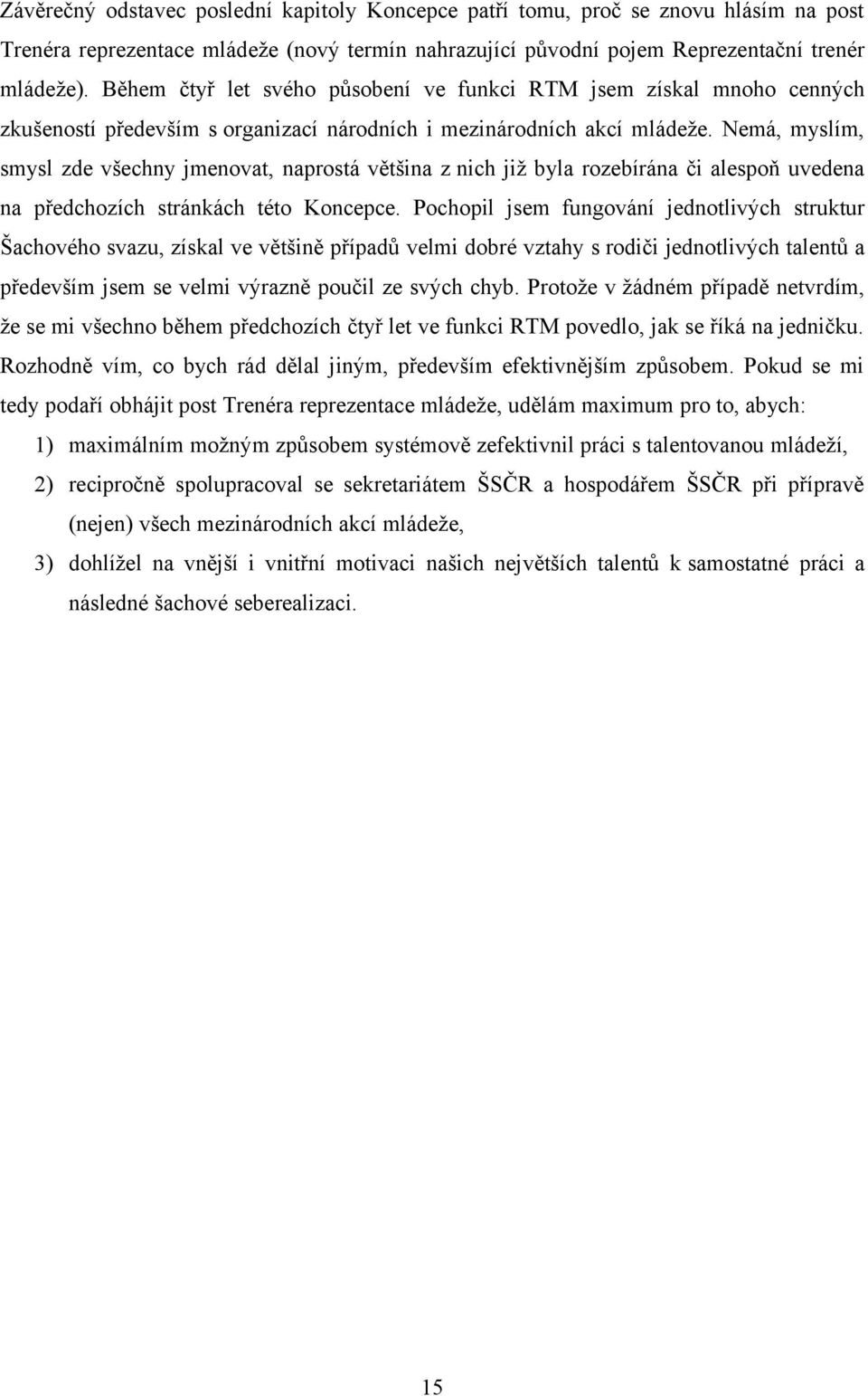 Nemá, myslím, smysl zde všechny jmenovat, naprostá většina z nich již byla rozebírána či alespoň uvedena na předchozích stránkách této Koncepce.