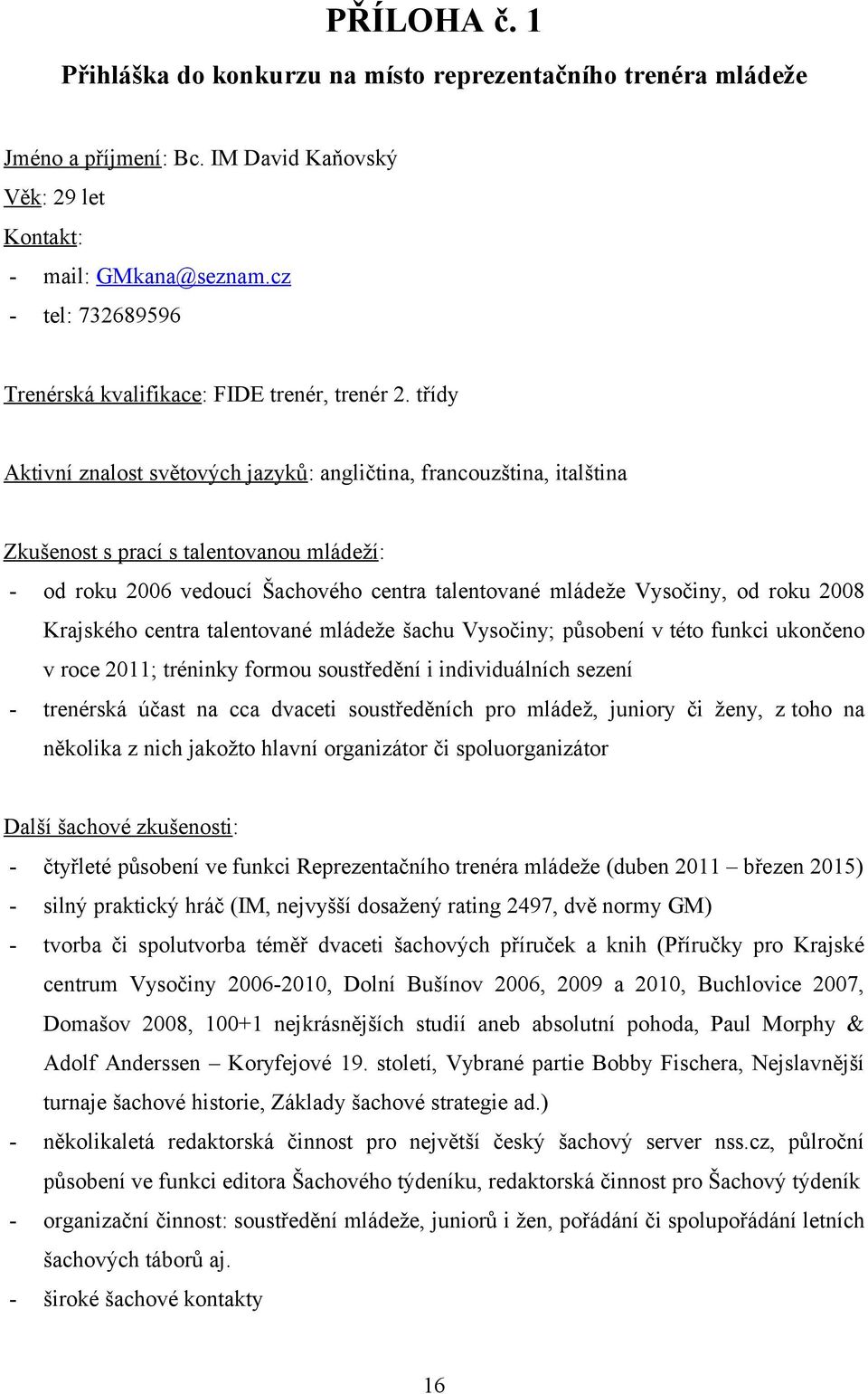 třídy Aktivní znalost světových jazyků: angličtina, francouzština, italština Zkušenost s prací s talentovanou mládeží: - od roku 2006 vedoucí Šachového centra talentované mládeže Vysočiny, od roku