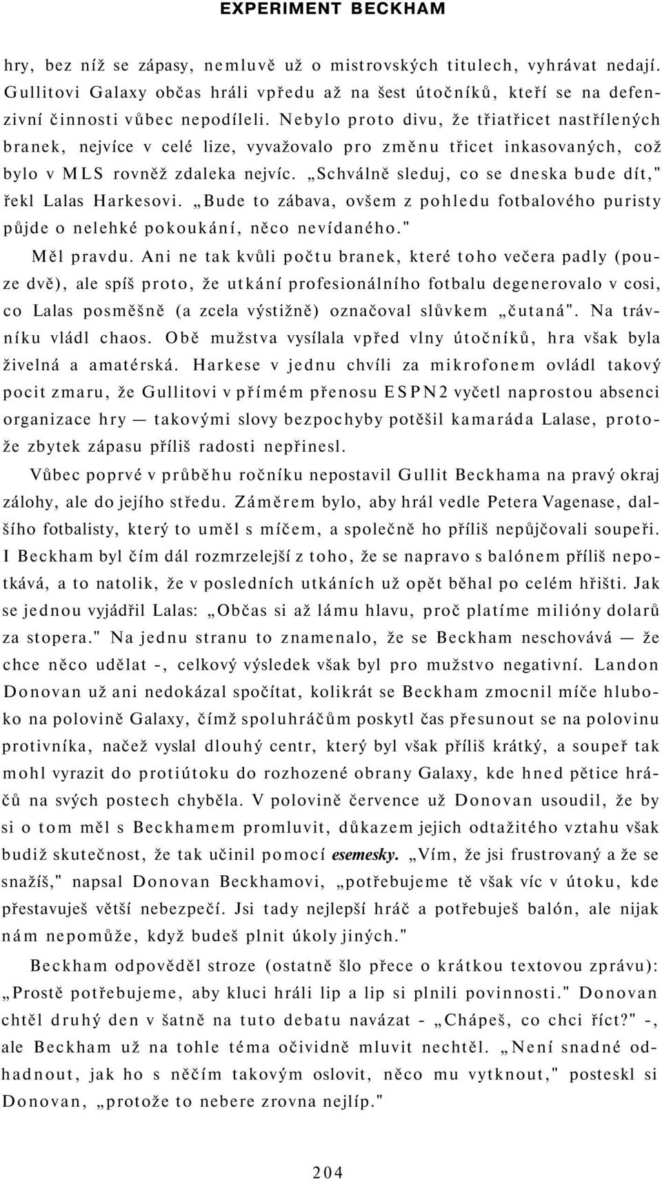 Nebylo proto divu, že třiatřicet nastřílených branek, nejvíce v celé lize, vyvažovalo pro změnu třicet inkasovaných, což bylo v MLS rovněž zdaleka nejvíc.