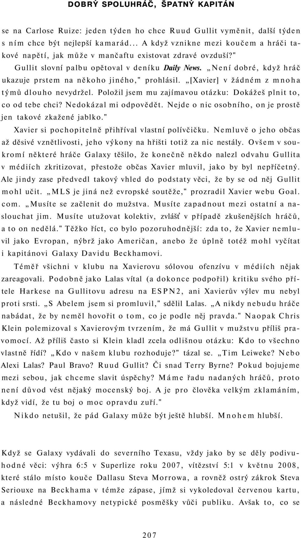 Není dobré, když hráč ukazuje prstem na někoho jiného," prohlásil. [Xavier] v žádném z mnoha týmů dlouho nevydržel. Položil jsem mu zajímavou otázku: Dokážeš plnit to, co od tebe chci?