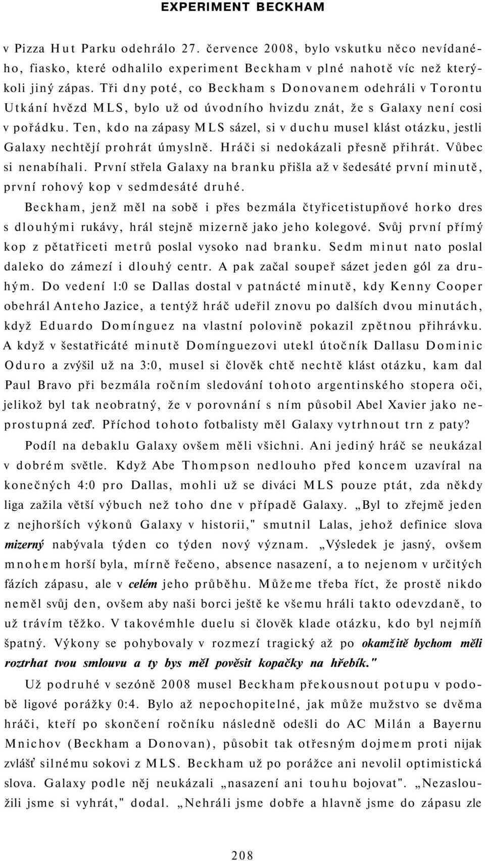 Ten, kdo na zápasy MLS sázel, si v duchu musel klást otázku, jestli Galaxy nechtějí prohrát úmyslně. Hráči si nedokázali přesně přihrát. Vůbec si nenabíhali.