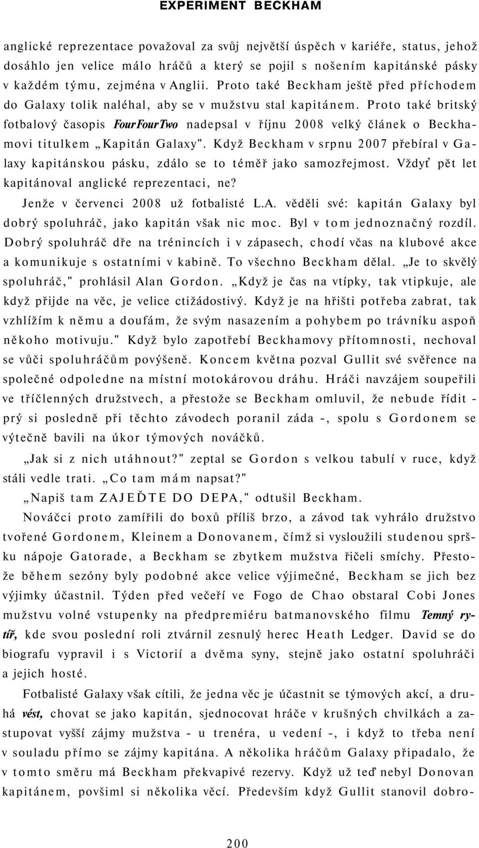 Proto také britský fotbalový časopis FourFourTwo nadepsal v říjnu 2008 velký článek o Beckhamovi titulkem Kapitán Galaxy".