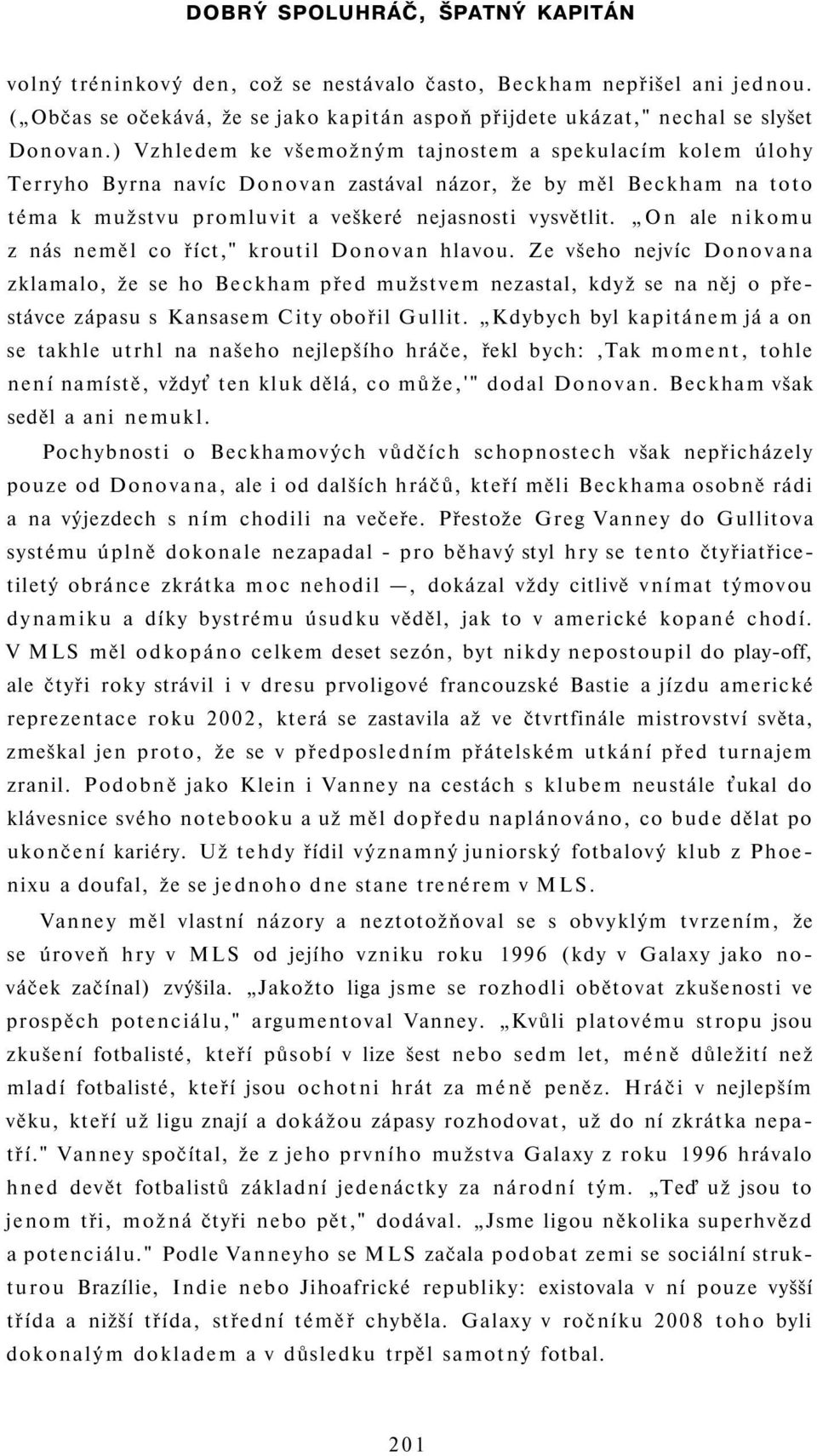 On ale nikomu z nás neměl co říct," kroutil Donovan hlavou. Ze všeho nejvíc Donovana zklamalo, že se ho Beckham před mužstvem nezastal, když se na něj o přestávce zápasu s Kansasem City obořil Gullit.