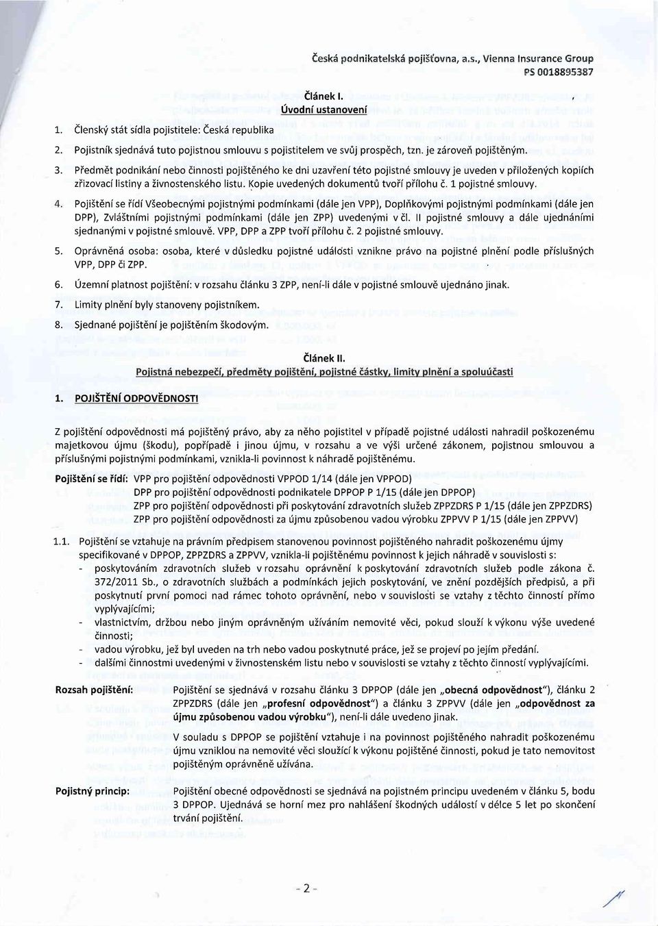 Piedmdt podnikdninebo dinnosti pojistdn6ho ke dni uzavienf t6to pojistn6 smlouvy je uveden v piilozenlich kopiich ziizovaci listiny a Zivnostensk6ho listu. Kopie uvedenfch dokument0 tvoii piilohu d.