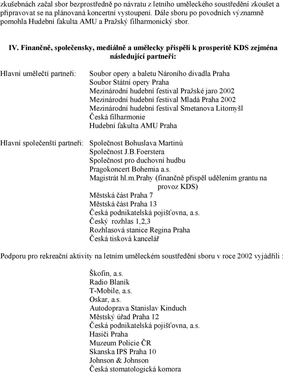 Finančně, společensky, mediálně a umělecky přispěli k prosperitě KDS zejména následující partneři: Hlavní umělečtí partneři: Soubor opery a baletu Nároního divadla Praha Soubor Státní opery Praha