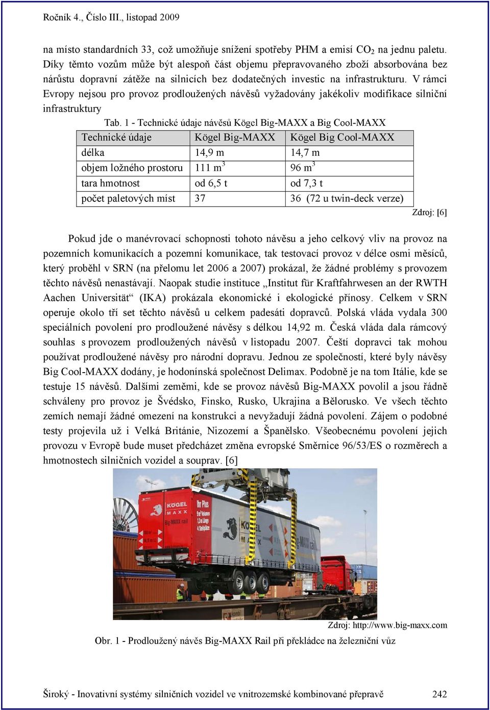 V rámci Evropy nejsou pro provoz prodloužených návěsů vyžadovány jakékoliv modifikace silniční infrastruktury Tab.