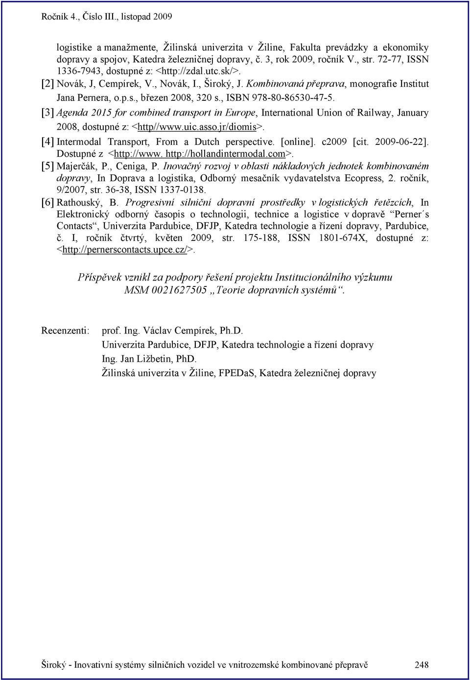 , ISBN 978-80-86530-47-5. [3] Agenda 2015 for combined transport in Europe, International Union of Railway, January 2008, dostupné z: <http//www.uic.asso.jr/diomis>.