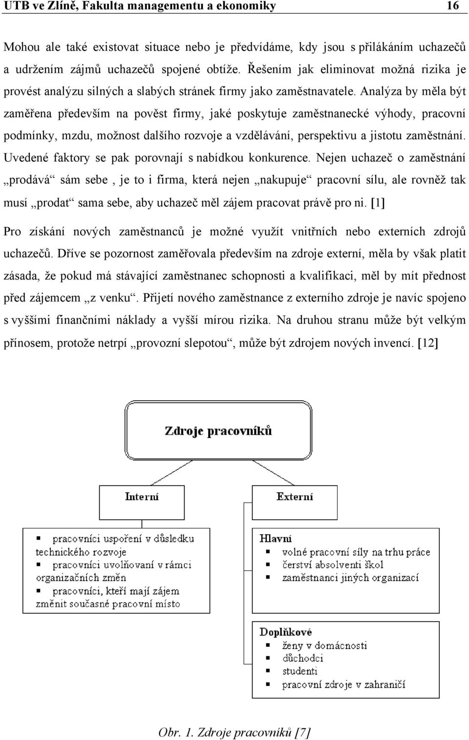 Analýza by měla být zaměřena především na pověst firmy, jaké poskytuje zaměstnanecké výhody, pracovní podmínky, mzdu, možnost dalšího rozvoje a vzdělávání, perspektivu a jistotu zaměstnání.