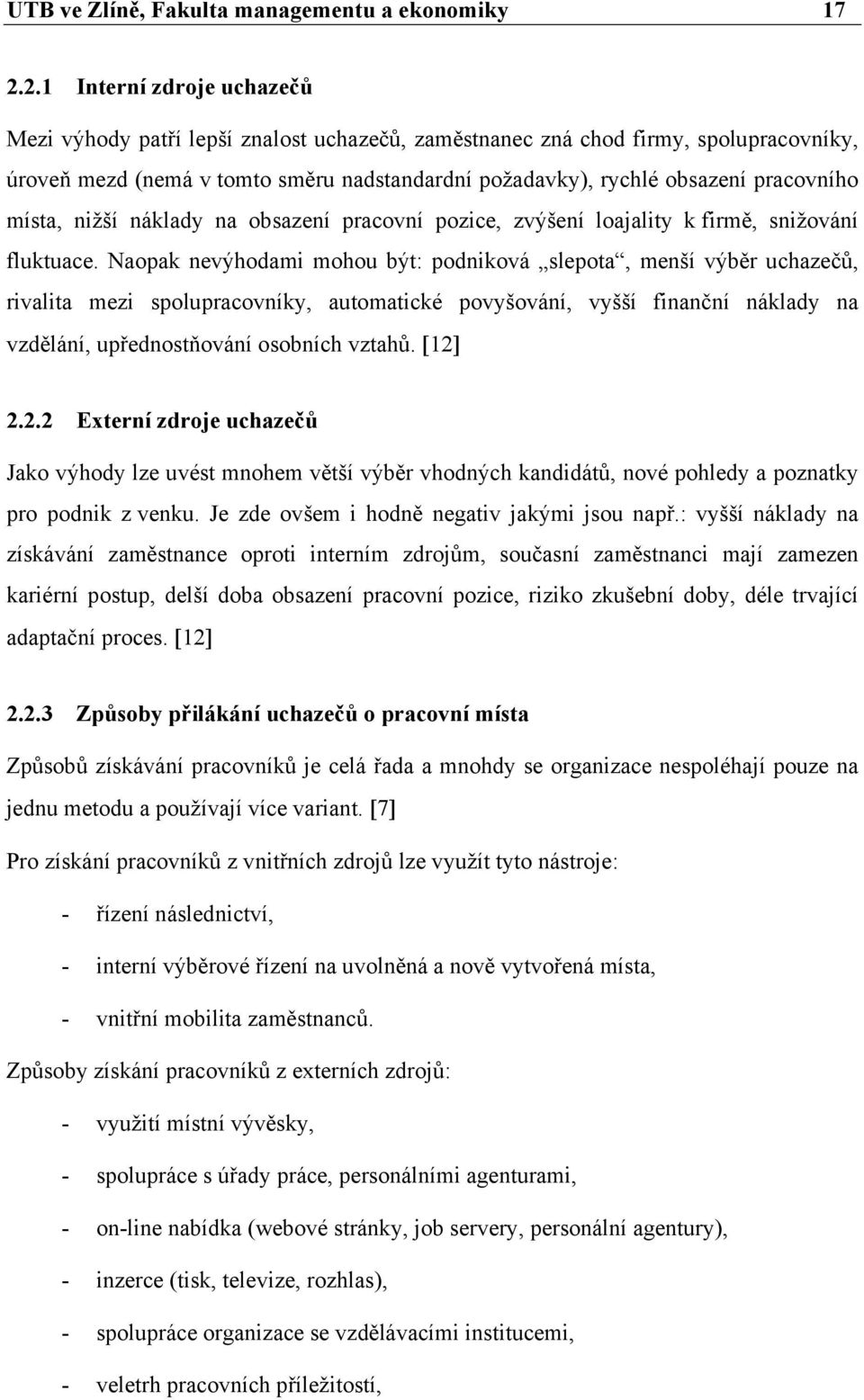 místa, nižší náklady na obsazení pracovní pozice, zvýšení loajality k firmě, snižování fluktuace.