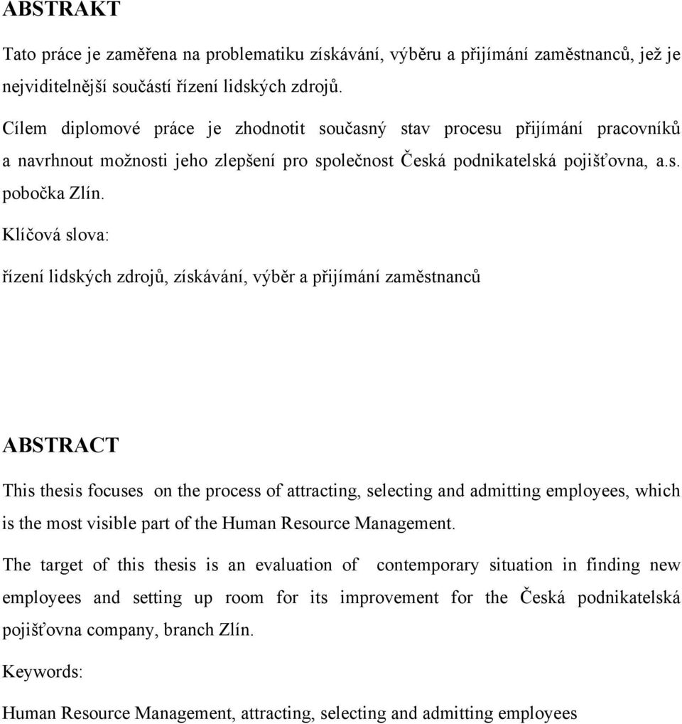 Klíčová slova: řízení lidských zdrojů, získávání, výběr a přijímání zaměstnanců ABSTRACT This thesis focuses on the process of attracting, selecting and admitting employees, which is the most visible