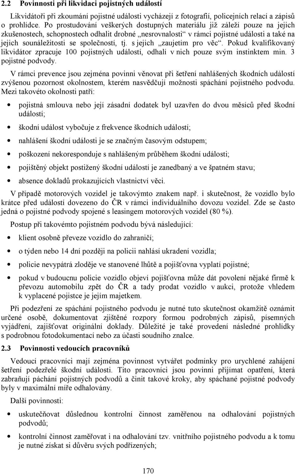 společností, tj. s jejich zaujetím pro věc. Pokud kvalifikovaný likvidátor zpracuje 100 pojistných událostí, odhalí v nich pouze svým instinktem min. 3 pojistné podvody.