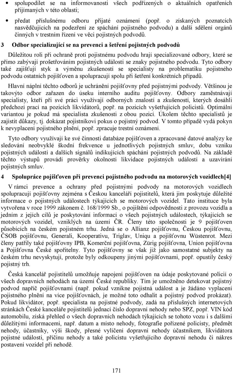 3 Odbor specializující se na prevenci a šetření pojistných podvodů Důležitou roli při ochraně proti pojistnému podvodu hrají specializované odbory, které se přímo zabývají prošetřováním pojistných