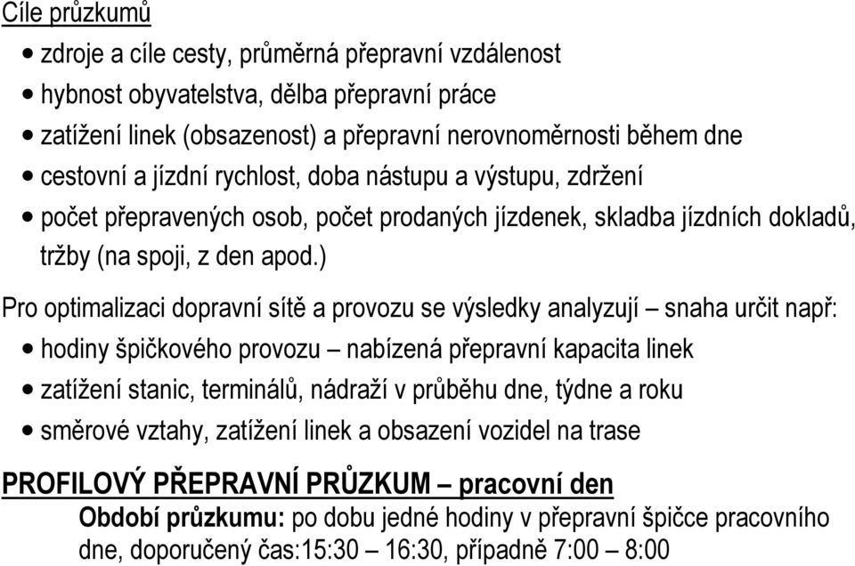 ) Pro optimalizaci dopravní sítě a provozu se výsledky analyzují snaha určit např: hodiny špičkového provozu nabízená přepravní kapacita linek zatížení stanic, terminálů, nádraží v průběhu