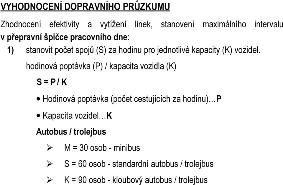 hodinová poptávka (P) / kapacita vozidla (K) S = P / K Hodinová poptávka (počet cestujících za hodinu) P Kapacita