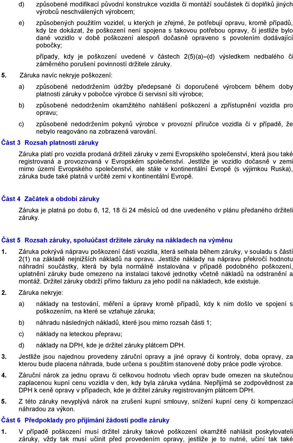 kdy je poškození uvedené v částech 2(5)(a) (d) výsledkem nedbalého či záměrného porušení povinností držitele záruky. 5.