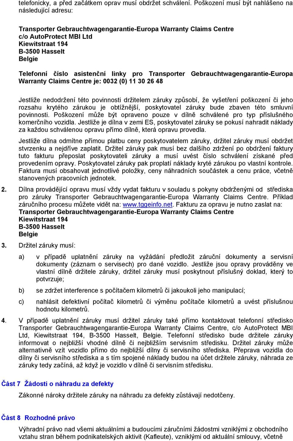 48 Jestliže nedodržení této povinnosti držitelem záruky způsobí, že vyšetření poškození či jeho rozsahu krytého zárukou je obtížnější, poskytovatel záruky bude zbaven této smluvní povinnosti.