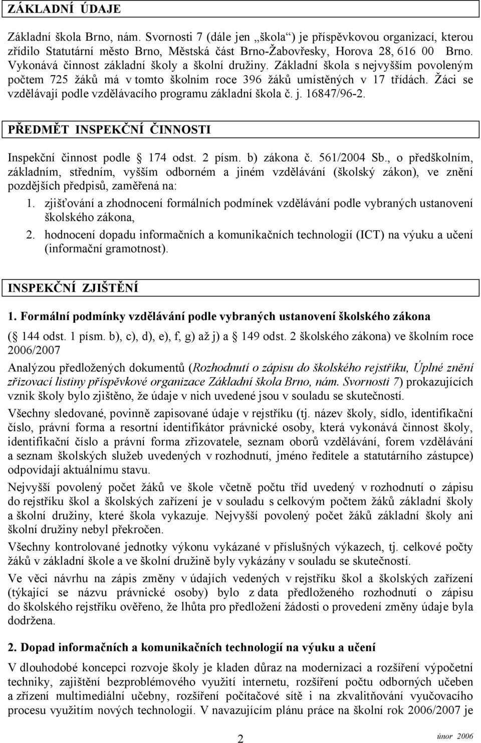 Žáci se vzdělávají podle vzdělávacího programu základní škola č. j. 16847/96-2. PŘEDMĚT INSPEKČNÍ ČINNOSTI Inspekční činnost podle 174 odst. 2 písm. b) zákona č. 561/2004 Sb.