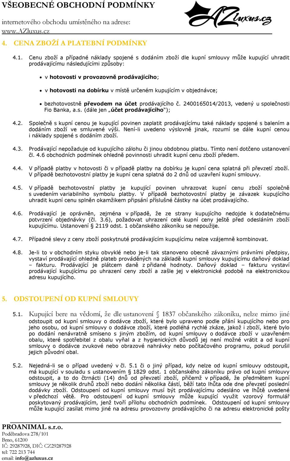 místě určeném kupujícím v objednávce; bezhotovostně převodem na účet prodávajícího č. 24