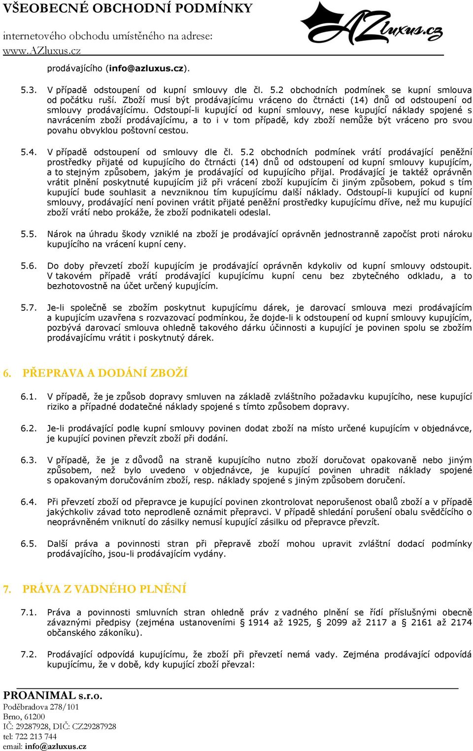 Odstoupí-li kupující od kupní smlouvy, nese kupující náklady spojené s navrácením zboží prodávajícímu, a to i v tom případě, kdy zboží nemůže být vráceno pro svou povahu obvyklou poštovní cestou. 5.4.