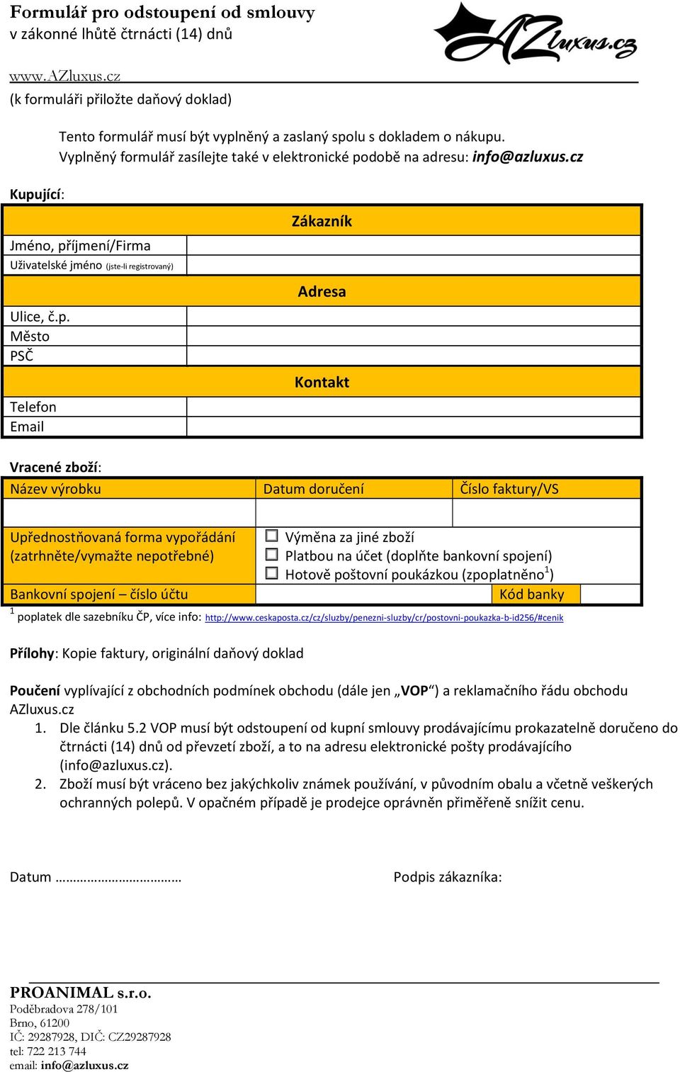 Adresa Kontakt Vracené zboží: Název výrobku Datum doručení Číslo faktury/vs Upřednostňovaná forma vypořádání (zatrhněte/vymažte nepotřebné) Bankovní spojení číslo účtu Výměna za jiné zboží Platbou na