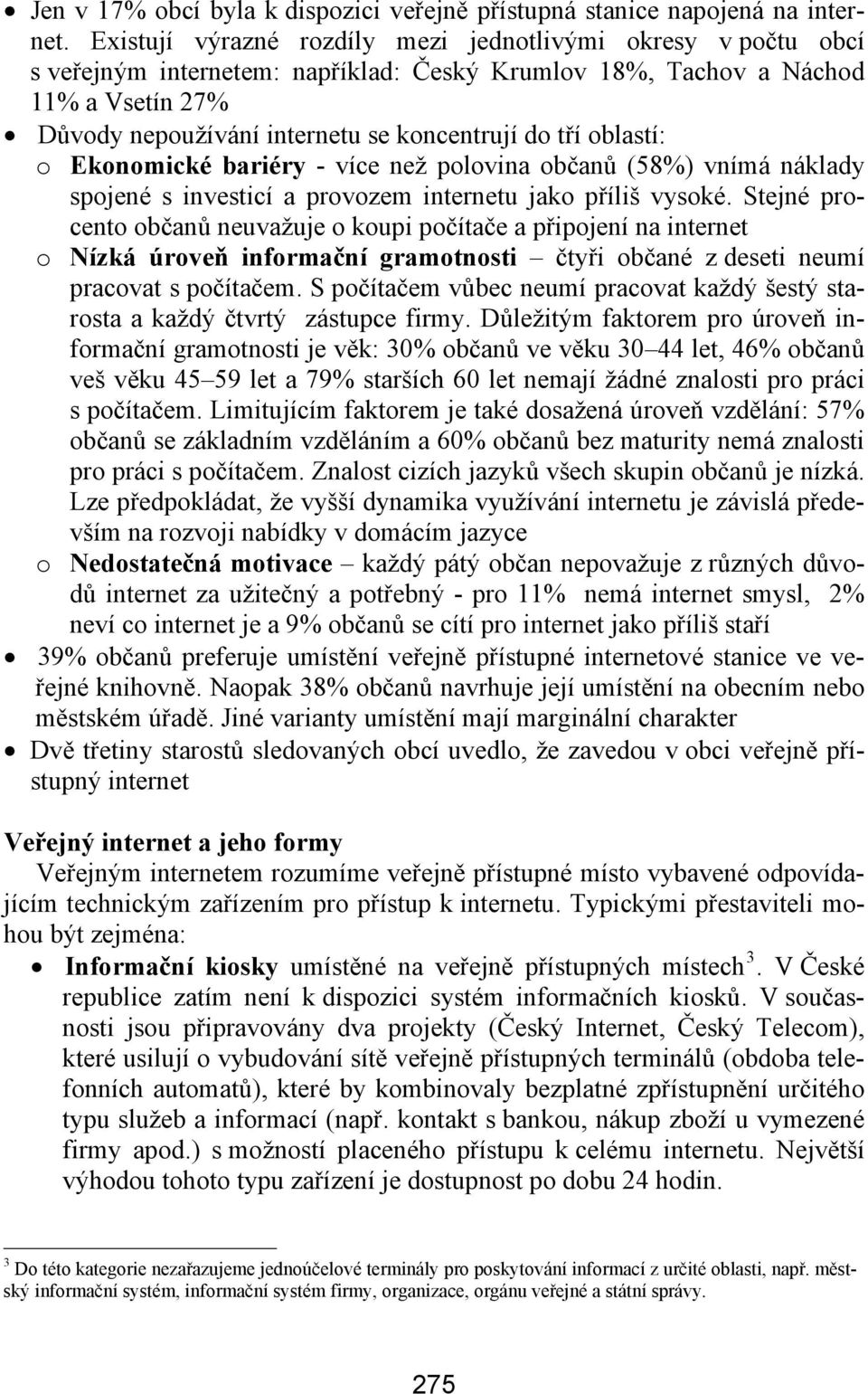 oblastí: o Ekonomické bariéry - více než polovina občanů (58%) vnímá náklady spojené s investicí a provozem internetu jako příliš vysoké.