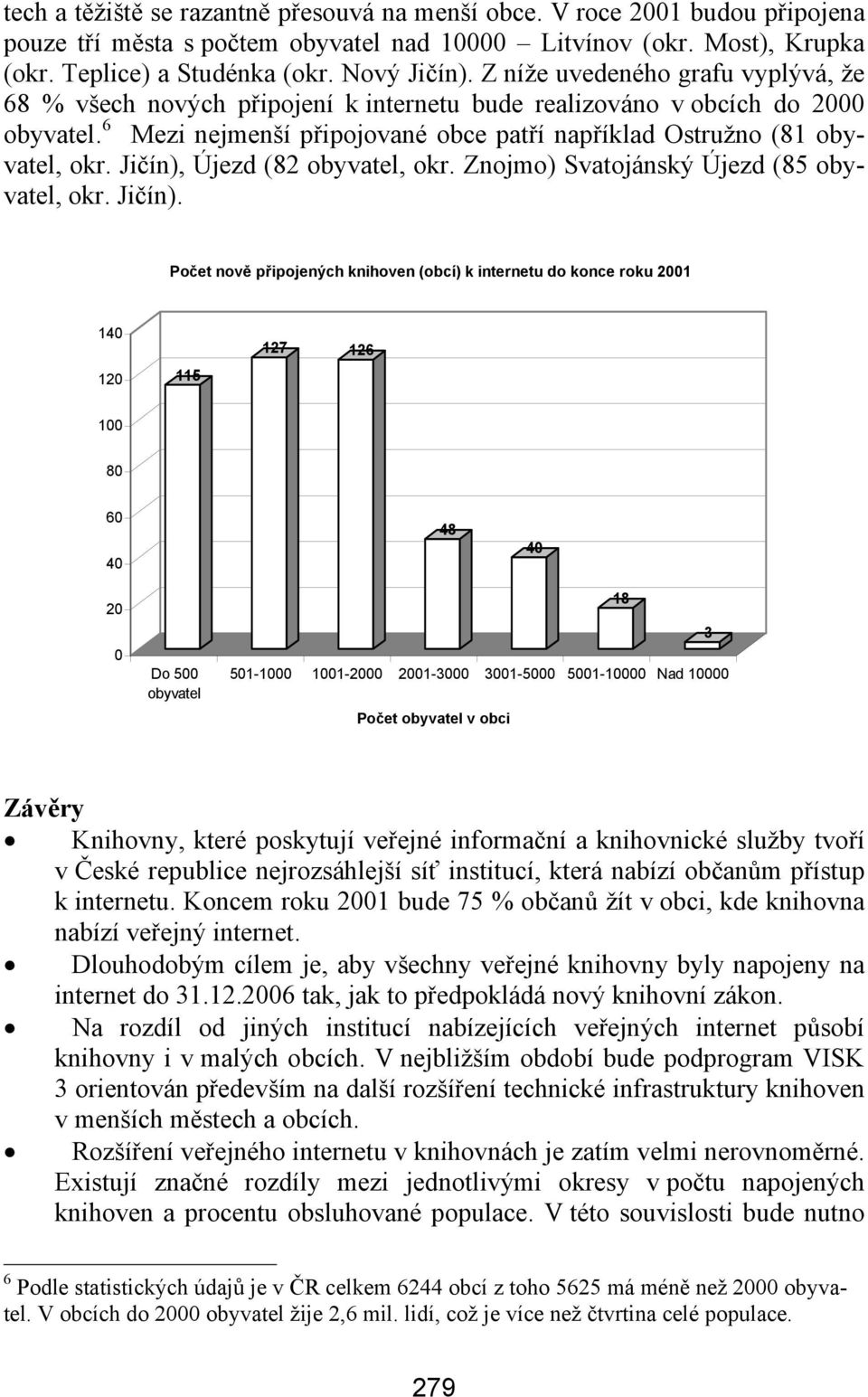 Jičín), Újezd (82 obyvatel, okr. Znojmo) Svatojánský Újezd (85 obyvatel, okr. Jičín).