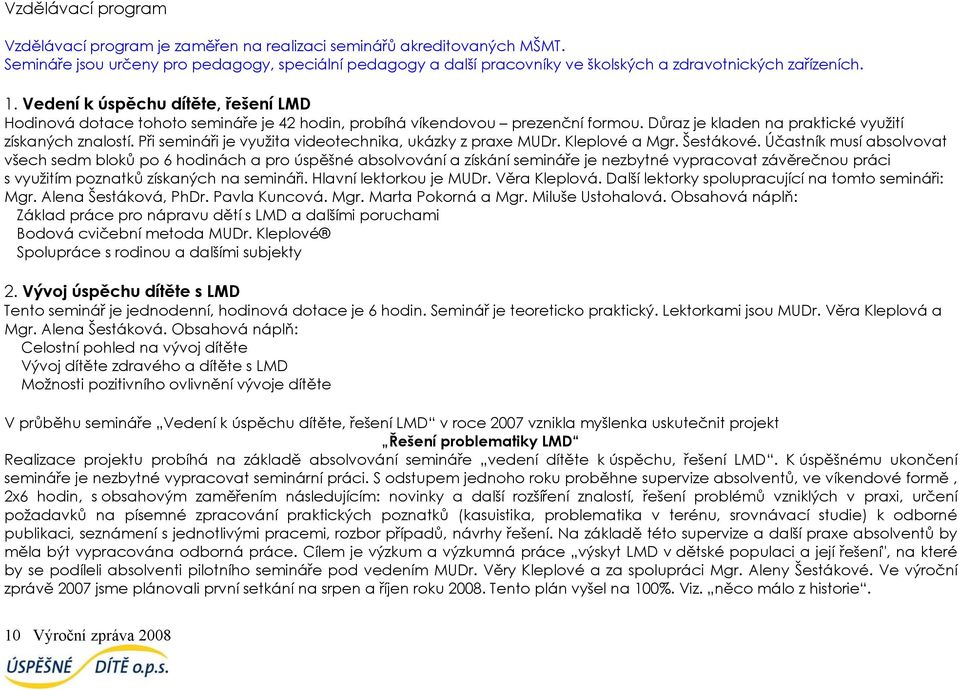 Vedení k úspěchu dítěte, řešení LMD Hodinová dotace tohoto semináře je 42 hodin, probíhá víkendovou prezenční formou. Důraz je kladen na praktické využití získaných znalostí.