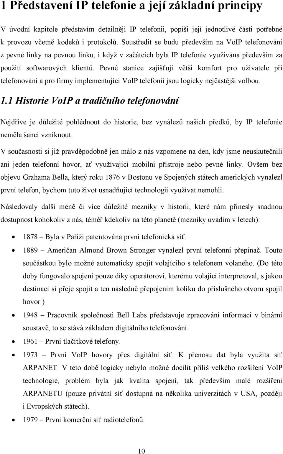 Pevné stanice zajišťují větší komfort pro uţivatele při telefonování a pro firmy implementující VoIP telefonii jsou logicky nejčastější volbou. 1.