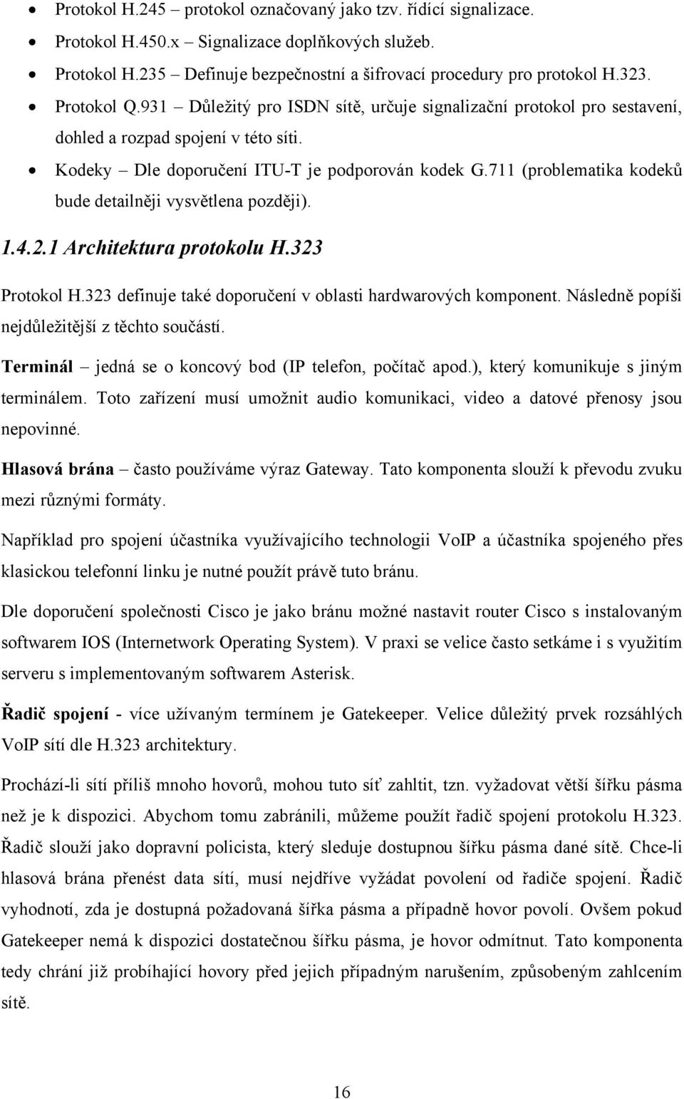 711 (problematika kodeků bude detailněji vysvětlena později). 1.4.2.1 Architektura protokolu H.323 Protokol H.323 definuje také doporučení v oblasti hardwarových komponent.