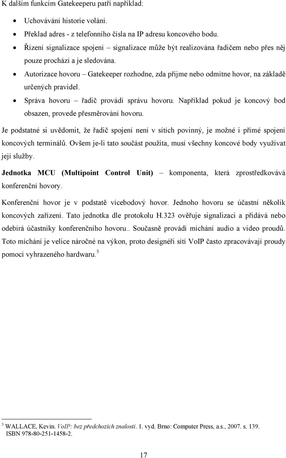 Autorizace hovoru Gatekeeper rozhodne, zda přijme nebo odmítne hovor, na základě určených pravidel. Správa hovoru řadič provádí správu hovoru.