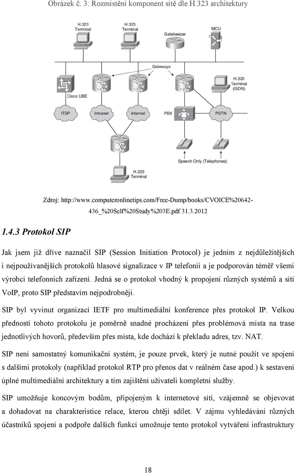 v IP telefonii a je podporován téměř všemi výrobci telefonních zařízení. Jedná se o protokol vhodný k propojení různých systémů a sítí VoIP, proto SIP představím nejpodrobněji.