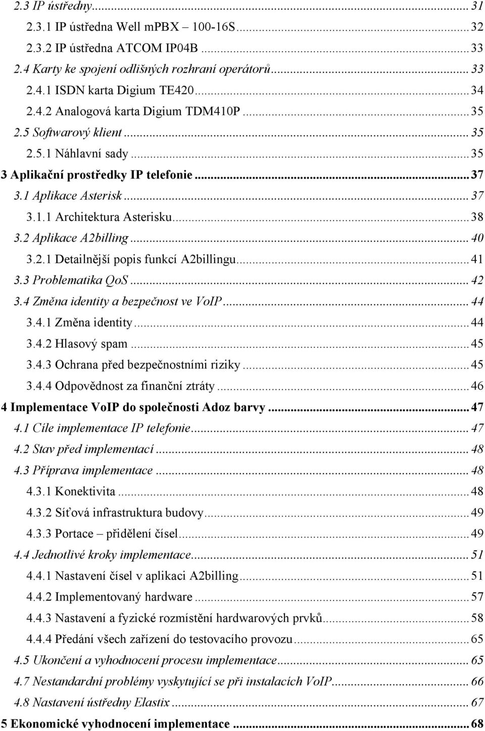 .. 41 3.3 Problematika QoS... 42 3.4 Změna identity a bezpečnost ve VoIP... 44 3.4.1 Změna identity... 44 3.4.2 Hlasový spam... 45 3.4.3 Ochrana před bezpečnostními riziky... 45 3.4.4 Odpovědnost za finanční ztráty.