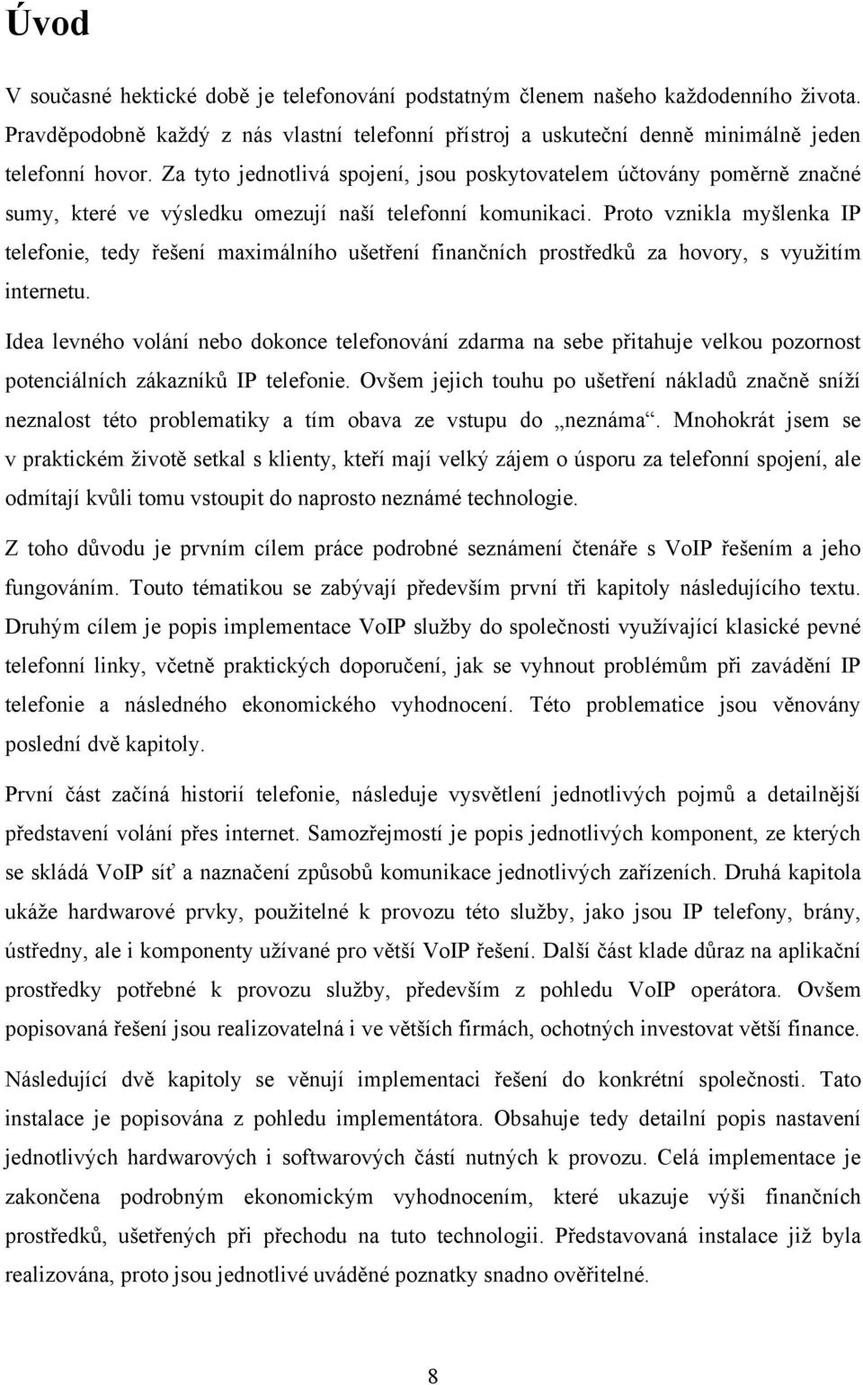 Proto vznikla myšlenka IP telefonie, tedy řešení maximálního ušetření finančních prostředků za hovory, s vyuţitím internetu.