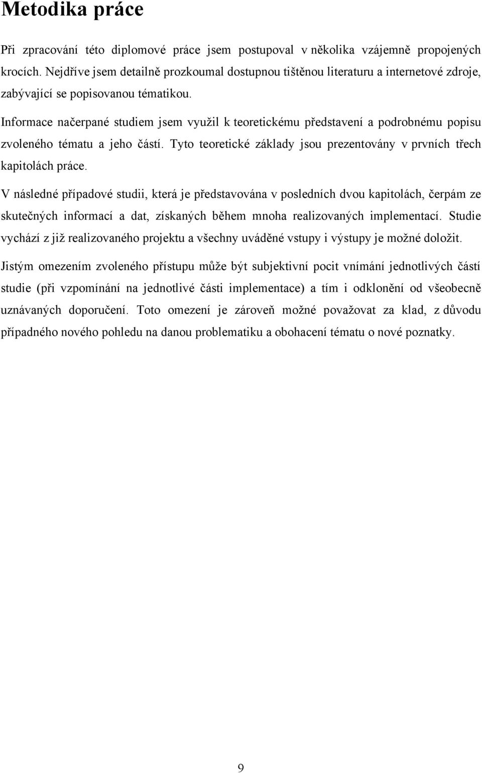 Informace načerpané studiem jsem vyuţil k teoretickému představení a podrobnému popisu zvoleného tématu a jeho částí. Tyto teoretické základy jsou prezentovány v prvních třech kapitolách práce.