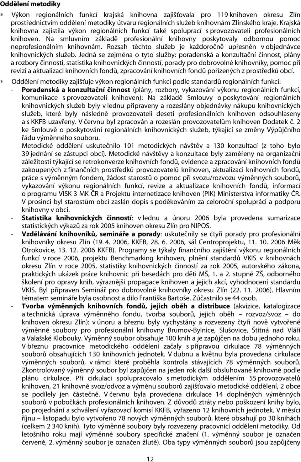 Na smluvním základě profesionální knihovny poskytovaly odbornou pomoc neprofesionálním knihovnám. Rozsah těchto služeb je každoročně upřesněn v objednávce knihovnických služeb.