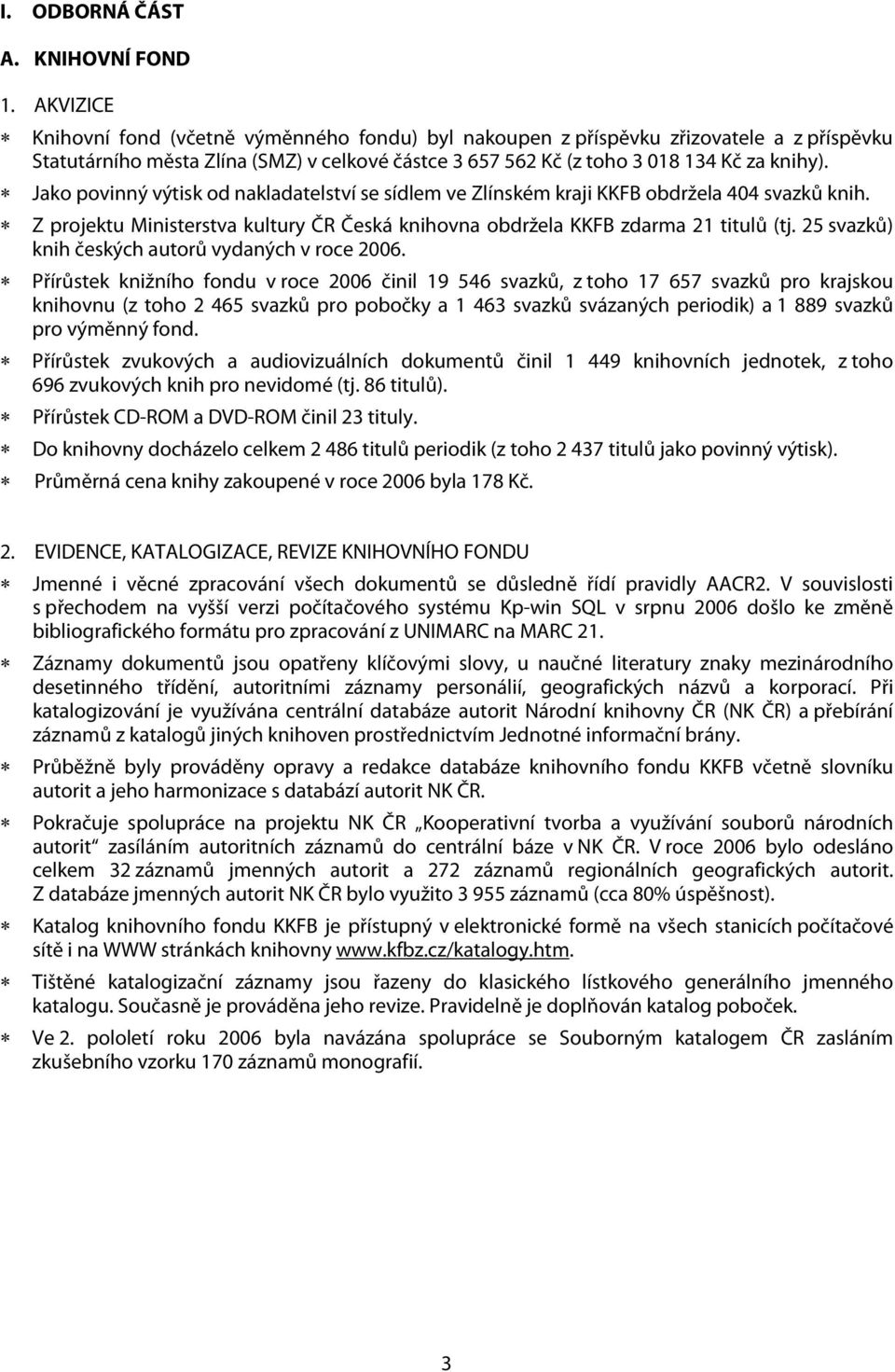 Jako povinný výtisk od nakladatelství se sídlem ve Zlínském kraji KKFB obdržela 404 svazků knih. Z projektu Ministerstva kultury ČR Česká knihovna obdržela KKFB zdarma 21 titulů (tj.