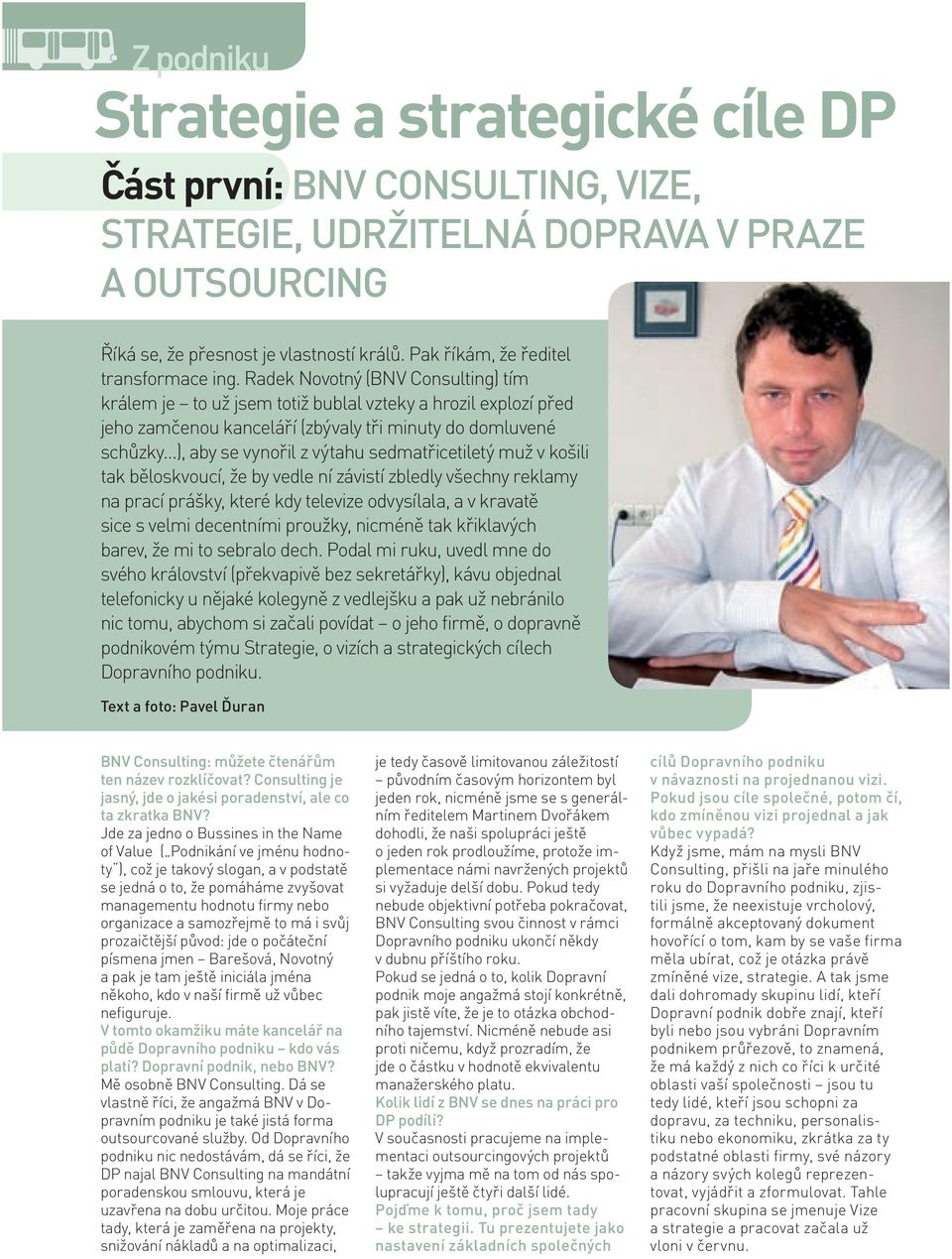 Radek Novotný (BNV Consulting) tím králem je to už jsem totiž bublal vzteky a hrozil explozí před jeho zamčenou kanceláří (zbývaly tři minuty do domluvené schůzky ), aby se vynořil z výtahu