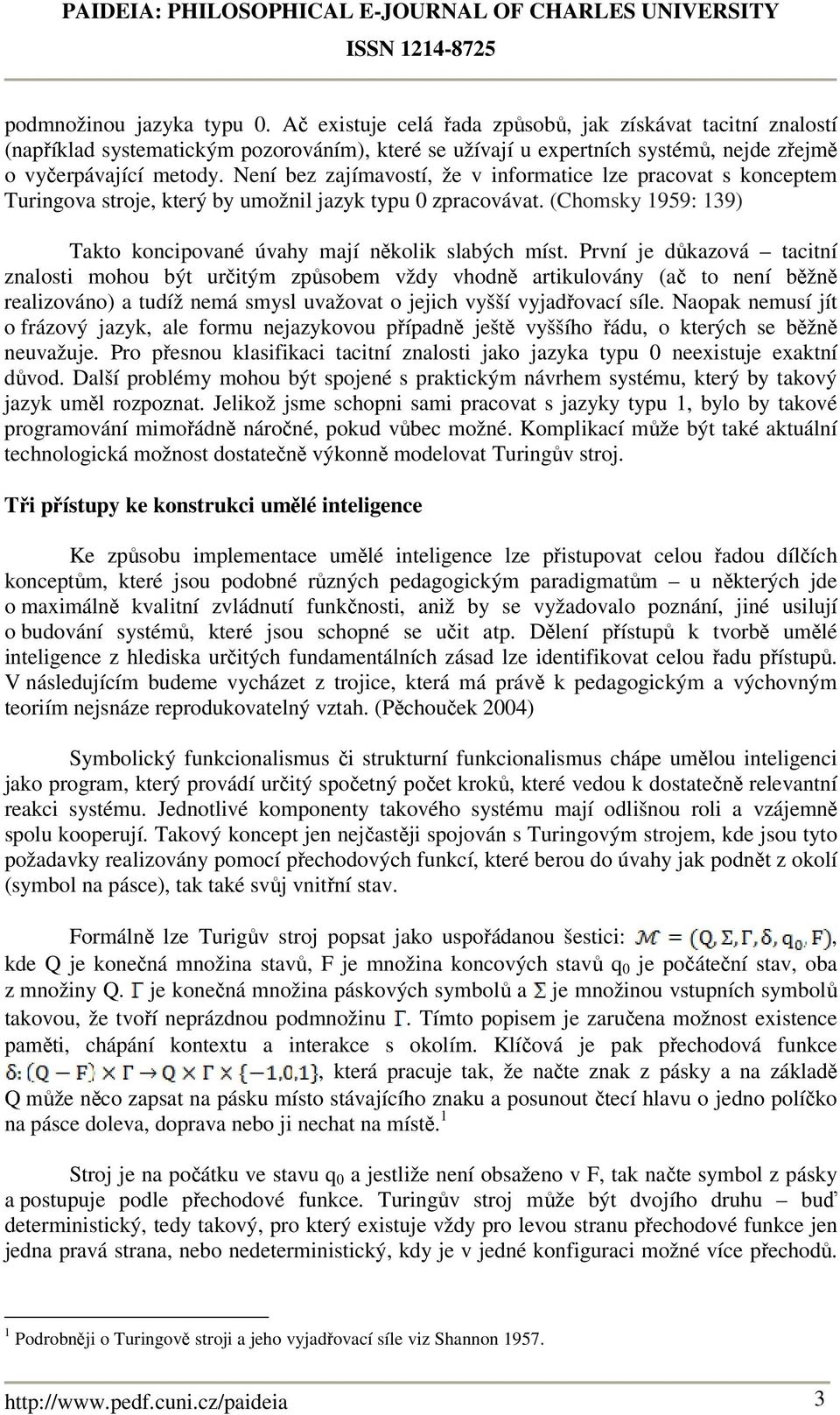 Není bez zajímavostí, že v informatice lze pracovat s konceptem Turingova stroje, který by umožnil jazyk typu 0 zpracovávat. (Chomsky 1959: 139) Takto koncipované úvahy mají několik slabých míst.