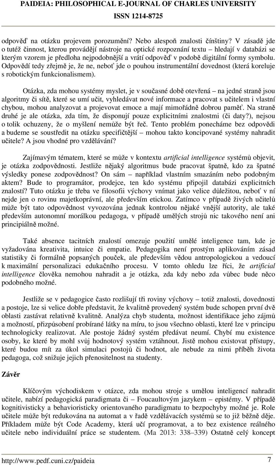 Odpovědí tedy zřejmě je, že ne, neboť jde o pouhou instrumentální dovednost (která koreluje s robotickým funkcionalismem).