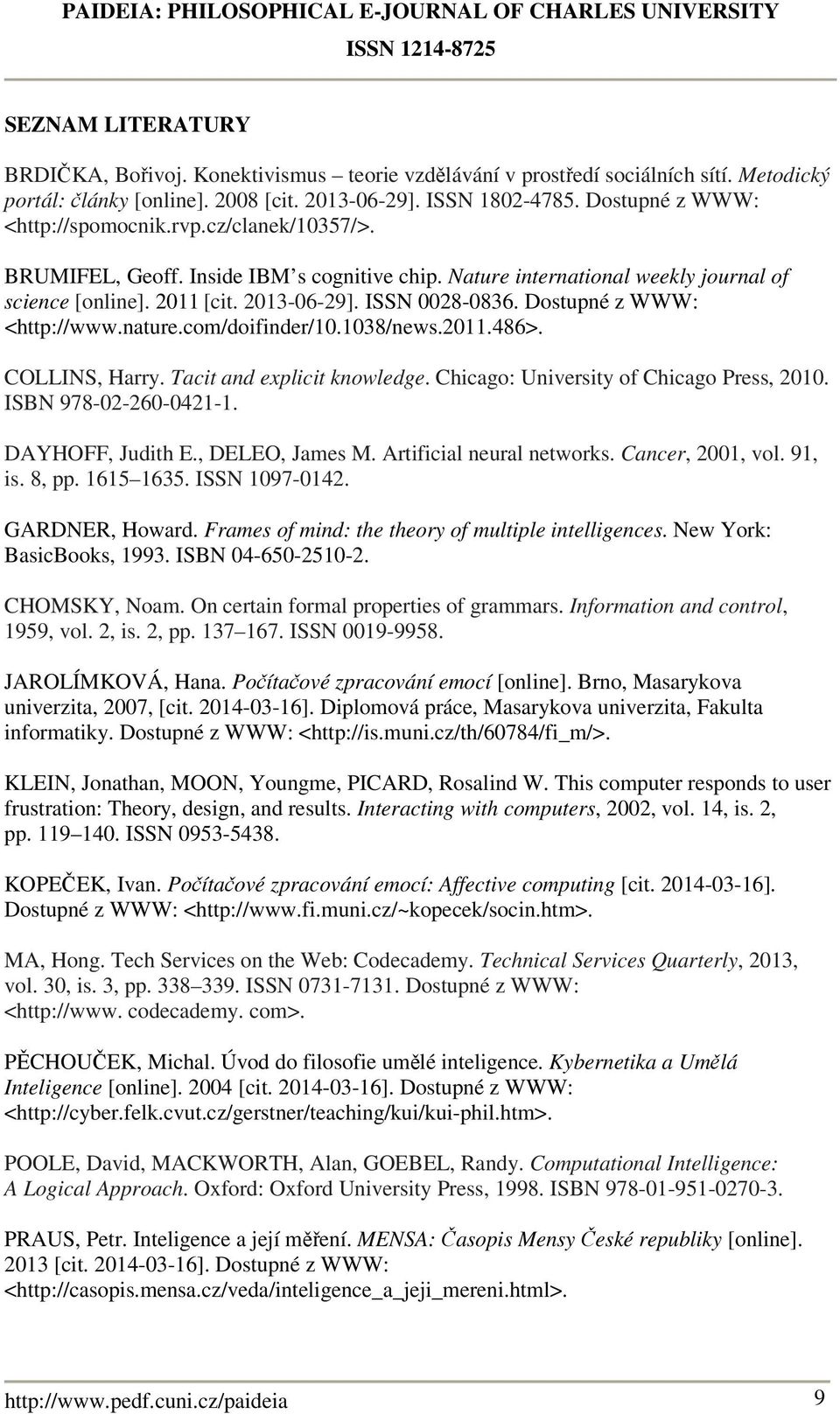 Dostupné z WWW: <http://www.nature.com/doifinder/10.1038/news.2011.486>. COLLINS, Harry. Tacit and explicit knowledge. Chicago: University of Chicago Press, 2010. ISBN 978-02-260-0421-1.