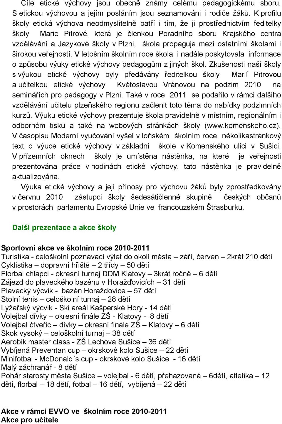 škola propaguje mezi ostatními školami i širokou veřejností. V letošním školním roce škola i nadále poskytovala informace o způsobu výuky etické výchovy pedagogům z jiných škol.