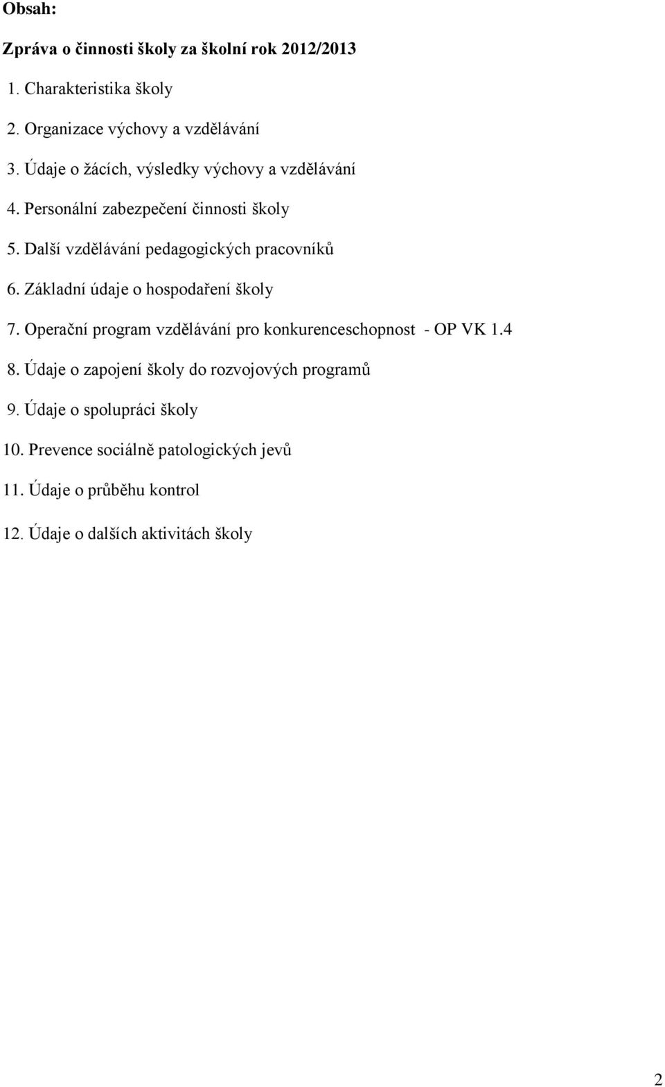 Základní údaje o hospodaření školy 7. Operační program vzdělávání pro konkurenceschopnost - OP VK 1.4 8.