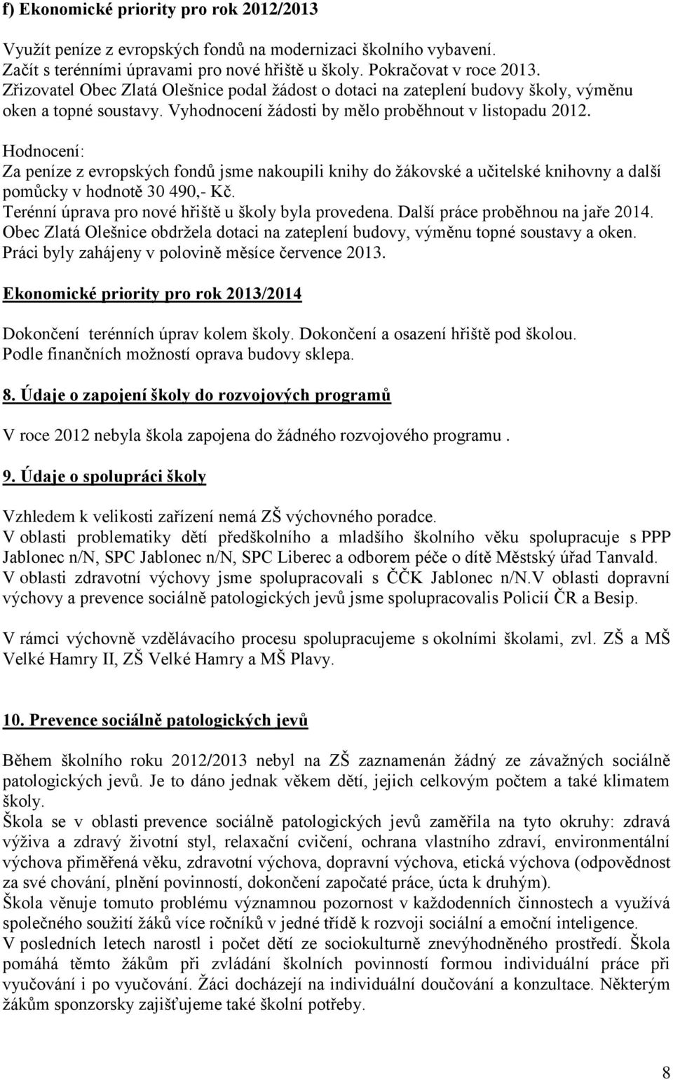 Hodnocení: Za peníze z evropských fondů jsme nakoupili knihy do žákovské a učitelské knihovny a další pomůcky v hodnotě 30 490,- Kč. Terénní úprava pro nové hřiště u školy byla provedena.